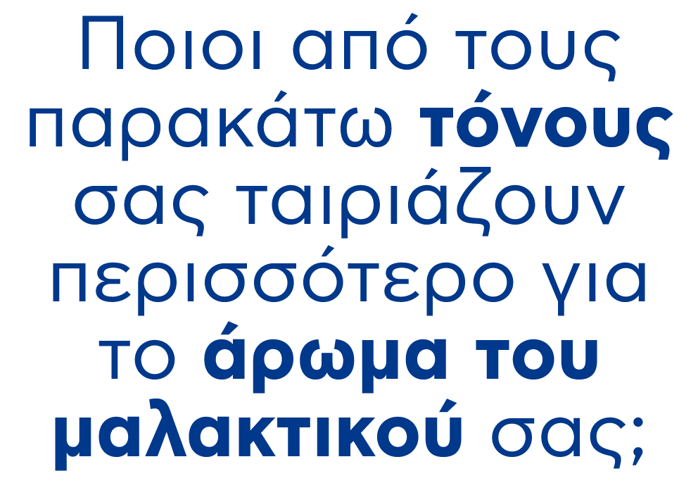 Ποιοι από τους παρακάτω τόνους σας ταιριάζουν περισσότερο για το άρωμα του μαλακτικού σας;